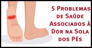  Dor na Sola do Pé Pode Ser um Sintoma Desses 5 Problemas de Saúde 