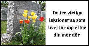  3 väsentliga livslektioner du lär dig efter att din mor dör 