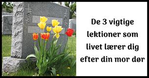 3 essentielle livs lektioner du lære efter din mor dør