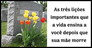  3 Lições De Vida Essenciais Que Você Aprende Depois Que Sua Mãe Morre 