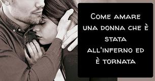 Come amare una donna che è stata all'inferno ed è tornata
