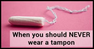 7 Times You Shouldn’t Wear A Tampon