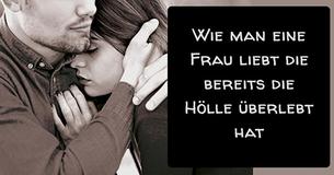 Wie man eine Frau liebt die bereits die Hölle überlebt hat