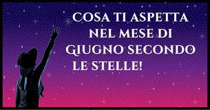 Cosa ti aspetta nel mese di Giugno secondo lo Zodiaco
