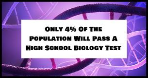 Only 4% Of The Population Will Pass A High School Biology Test