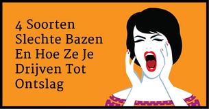 Omgaan Met Een Slechte Baas - De 4 Types Die Ervoor Zullen Zorgen Dat Je Je Ontslag Wil