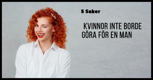 5 Saker Ingen Kvinna Borde Göra För En Man, Även Den Hon Älskar                                        
                                    
