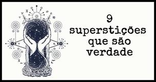 9 Superstições que eram consideradas mágicas mas se tornaram reais