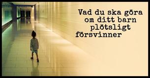Du vänder dig om och ditt barn är borta- Detta är vad du ska göra genast                                        
                                    