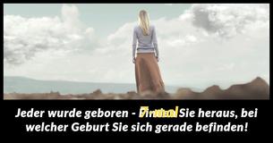 Jeder wird im Laufe seines Lebens 7-mal wiedergeboren - und wir können Ihnen offenbaren, welche Geburt Sie gerade durchleben