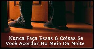 Nunca Faça Essas 6 Coisas Se Você Acordar No Meio Da Noite 