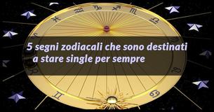 5 segni zodiacali che sono destinati a stare single per sempre                                        
                                    
