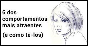 6 dos comportamentos mais atraentes (e como você pode tê-los)