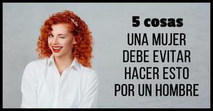 5 cosas que todas las mujeres deben evitar hacer por un hombre, aunque se trate del hombre que ama