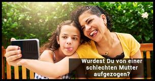8 Anzeichen, dass Du von einer schlechten Mutter aufgezogen wurdest
