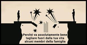 Tagliare fuori dalla tua vita i peggiori membri della famiglia va benissimo ed ecco spiegato il perché