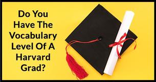 Do You Have The Vocabulary Level Of A Harvard Grad?