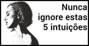 Você nunca deve ignorar estas 5 intuições