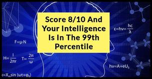 Score 8/10 And Your Intelligence Is In The 99th Percentile