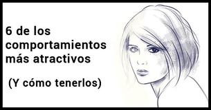 6 de los comportamientos más atractivos (y cómo puedes obtenerlos)