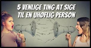 5 venlige ting du kan sige til uhøflige personer 