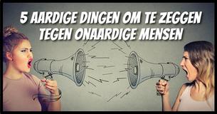 5 aardige dingen die je kunt zeggen tegen onaardige mensen