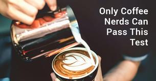 Only Coffee Nerds Can Pass This Test