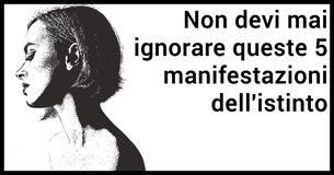 Non dovresti mai e poi mai ignorare queste 5 manifestazioni dell'istinto