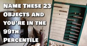 If You Can Name These 23 Objects Your Visual I.Q. Is In The 99th Percentile