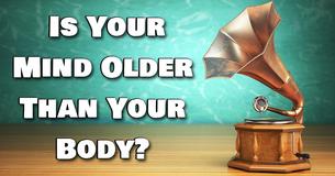 Is Your Mind Older Than Your Body?