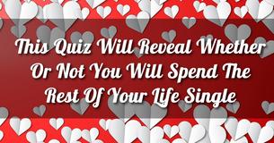 This Quiz Will Reveal Whether Or Not You Will Spend The Rest Of Your Life Single