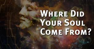 Where Did Your Soul Come From?