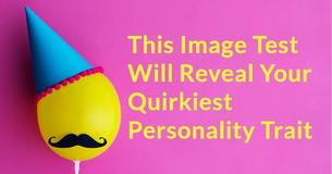 This Image Test Will Reveal Your Quirkiest Personality Trait