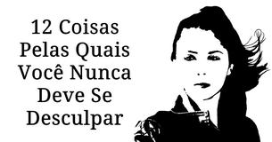 12 Coisas Pelas Quais Você Nunca, Jamais, Deve Se Desculpar