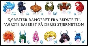 Hvem er de bedste og værste kærester baseret på deres stjernetegn