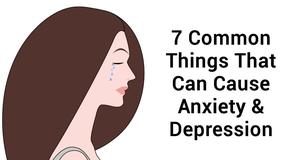 7 Common Things That Can Cause Anxiety & Depression