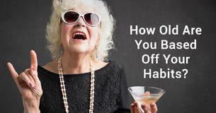 How Old Are You REALLY Based Off Your Habits?
