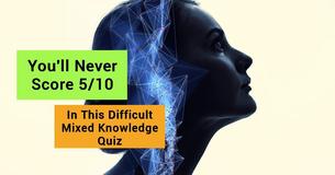 You'll Never Score 5/10 In This Difficult Mixed Knowledge Quiz