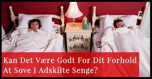 Kan Det Være Godt For Forholdet At Sove I Hver Sin Seng