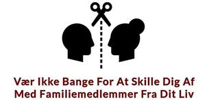 Vær Ikke Bange For At Skille Dig Af Med Familiemedlemmer Fra Dit Liv