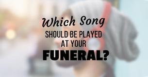 What Song Should Be Played At Your Funeral?