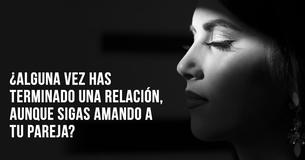 ¿Alguna vez has terminado una relación, aunque sigas amando a tu pareja?