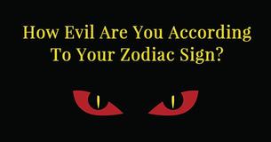 How Evil Are You According To Your Zodiac Sign?