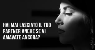 Hai mai terminato una relazione anche se vi amavate ancora?