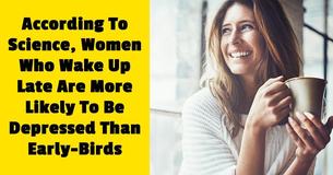Science Says Women Who Wake Up Early Are Less Likely To Be Depressed Than Those Who Wake Up Late