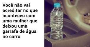 De acordo com os bombeiros, você nunca deve deixar garrafas de água no carro
