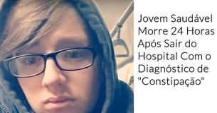 Jovem Aparentemente Saudável Morre Após Médicos Confundiram Problema Mortal Com Constipação