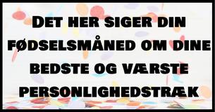 Din fødselsmåned afslører dine bedste og værste personlighedstræk 
