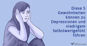 Diese 5 Gewohnheiten können zu Depressionen und niedrigem Selbstwertgefühl führen