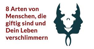 8 Arten von Menschen, die giftig sind und Dein Leben verschlimmern